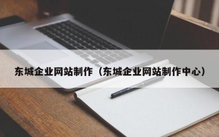 青海东城企业网站制作（东城企业网站制作中心）