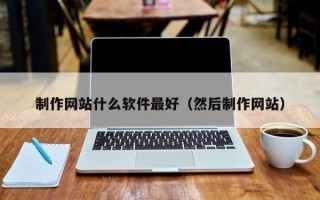 青海制作网站什么软件最好（然后制作网站）