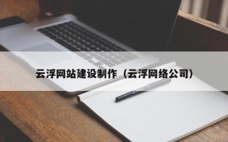 青海云浮网站建设制作（云浮网络公司）