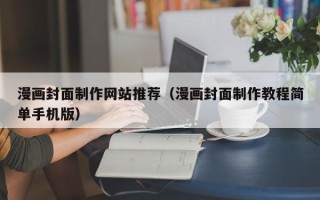 青海漫画封面制作网站推荐（漫画封面制作教程简单手机版）